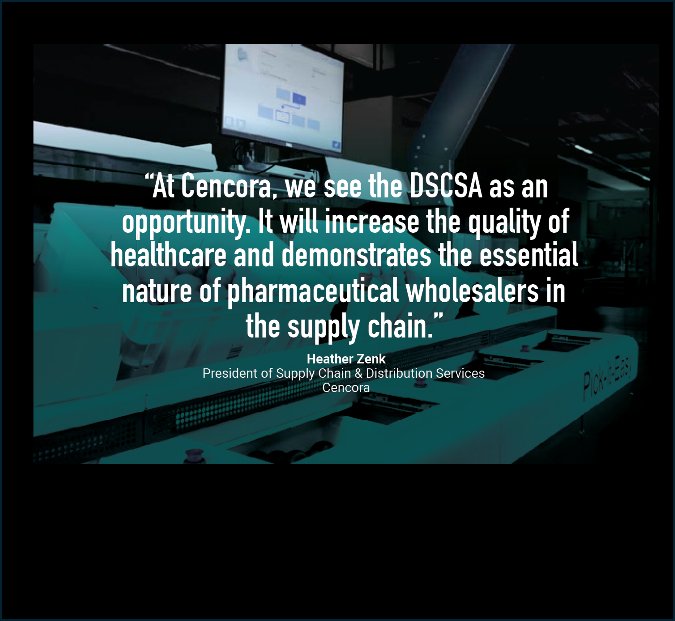 At Cencora, we see the DSCSA as an opportunity. It will increase the quality of healthcare and demonstrates the essential nature of pharmaceutical wholesalers in the supply chain.